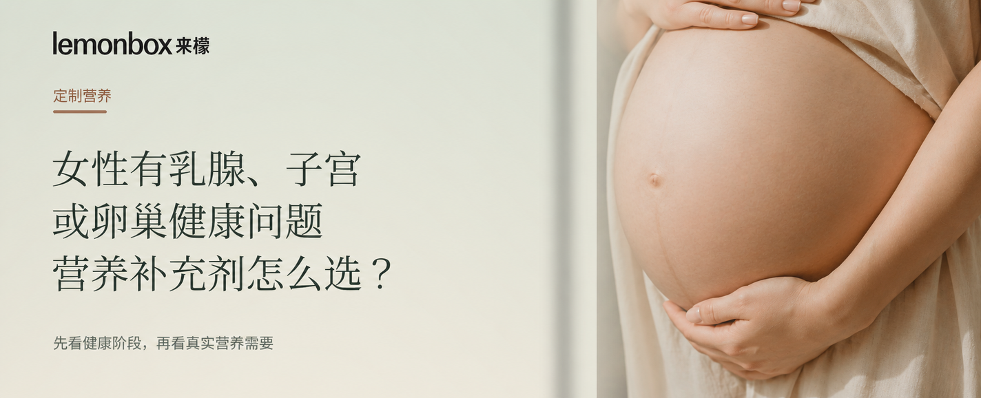 定制营养|女性有乳腺、子宫或卵巢健康问题,营养补充剂怎么选?